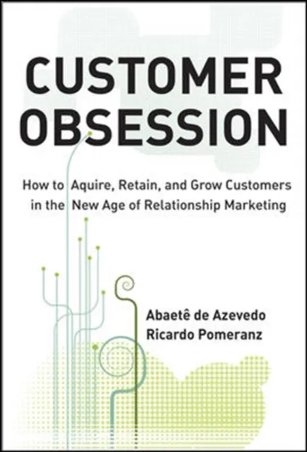 Customer Obsession: How to Acquire, Retain, and Grow Customers in the New Age of Relationship Marketing