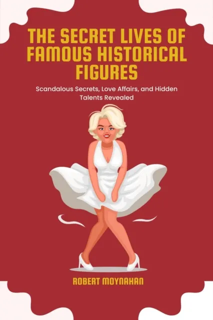 Secret Lives of Famous Historical Figures