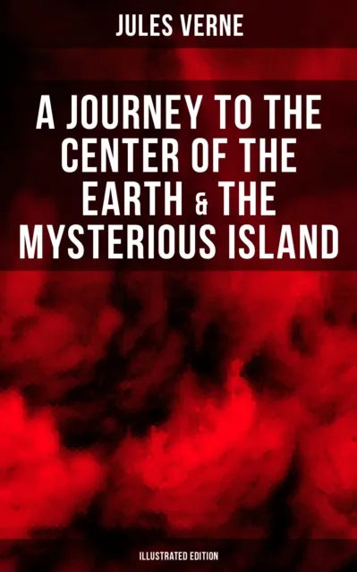 Journey to the Center of the Earth & The Mysterious Island (Illustrated Edition)