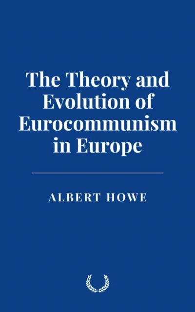 Theory and Evolution of Eurocommunism in Europe