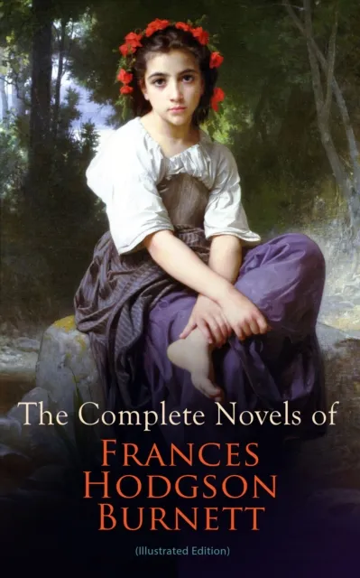 Complete Novels of Frances Hodgson Burnett (Illustrated Edition)