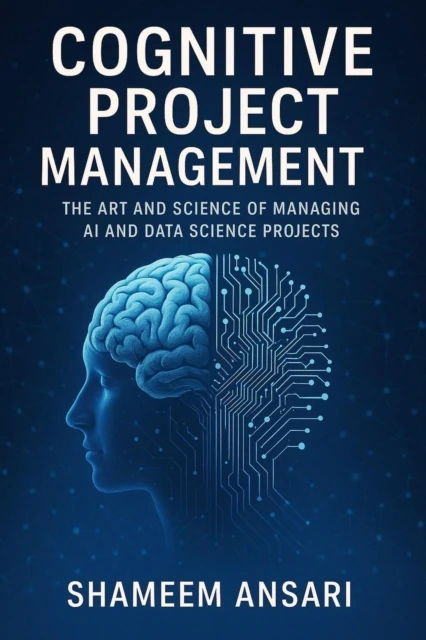 Cognitive Project Management: The Art and Science of Managing AI and Data Science Projects
