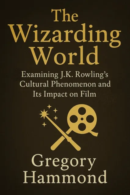 Wizarding World: Examining J.K. Rowling's Cultural Phenomenon and Its Impact on Film