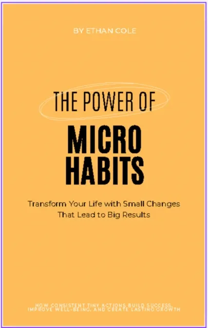 Power of Micro Habits: Transform Your Life with Small Changes That Lead to Big Results