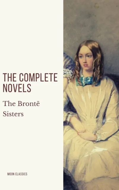 Bronte Sisters: The Complete Novels