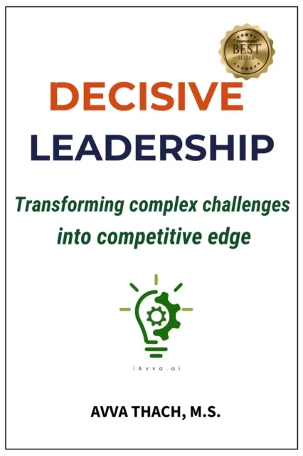 Decisive Leadership: Transforming Complex Challenges into Competitive Edge