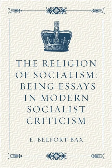 Religion of Socialism: Being Essays in Modern Socialist Criticism
