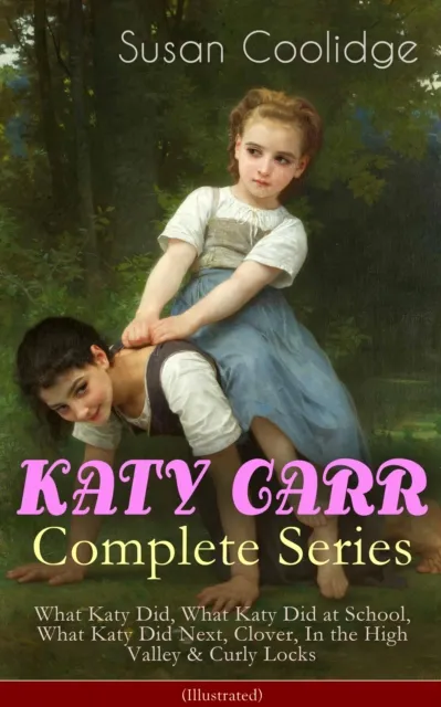 KATY CARR Complete Series: What Katy Did, What Katy Did at School, What Katy Did Next, Clover, In the High Valley & Curly Locks (Illustrated) : Children's Classics Collection