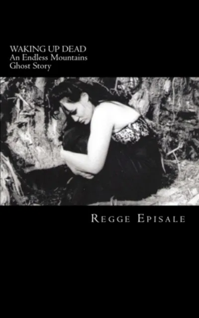 Waking Up Dead: An Endless Mountains Ghost Story