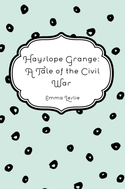 Hayslope Grange: A Tale of the Civil War