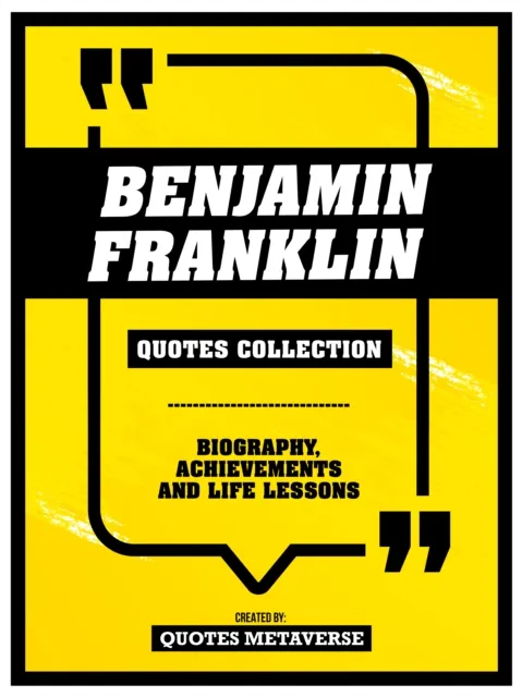 Benjamin Franklin - Quotes Collection - Biography, Achievements And Life Lessons