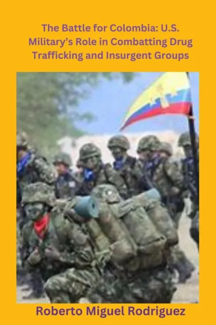 Battle for Colombia: U.S. Military's Role Combatting Drug Trafficking and Insurgent Groups