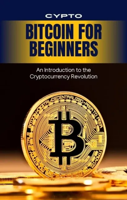 Bitcoin For Beginners: An Introduction to the Cryptocurrency Revolution