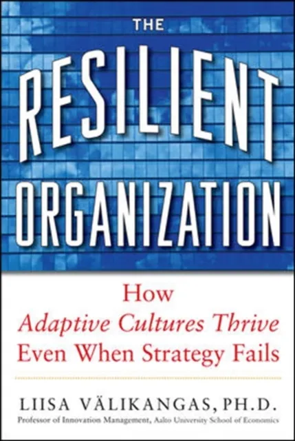 Resilient Organization: How Adaptive Cultures Thrive Even When Strategy Fails