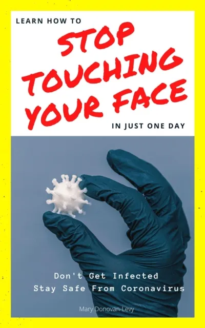 Learn How To Stop Touching Your Face In Just One Day (Don't Get Infected.Stay Safe From Coronavirus)