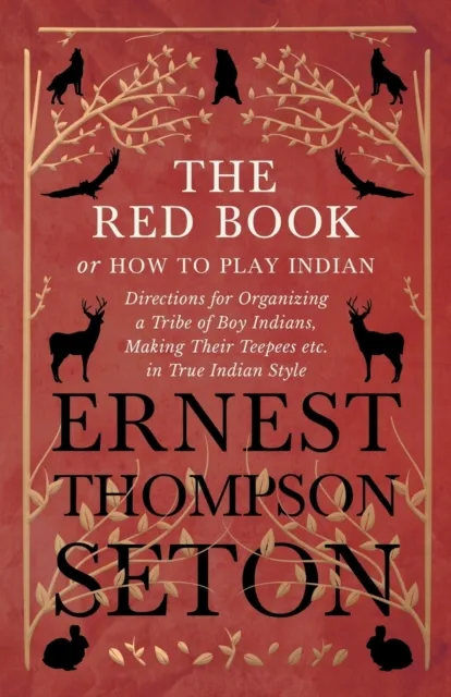 Red Book or How To Play Indian - Directions for Organizing a Tribe of Boy Indians, Making Their Teepees etc. in True Indian Style