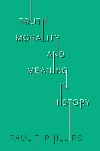 Truth, Morality, and Meaning in History