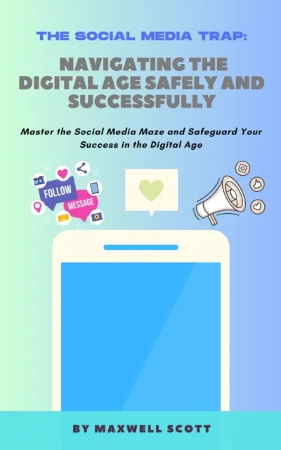 Social Media Trap: Navigating the Digital Age Safely and Successfully