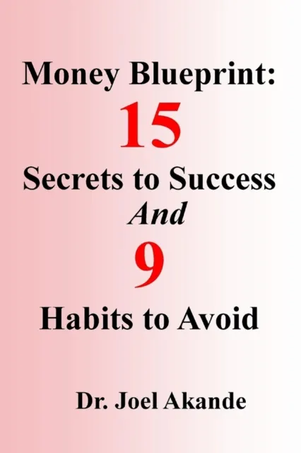 Money Blueprint: 15 Secrets to Success And 9 Habits to Avoid