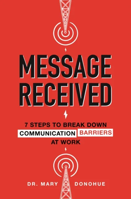 Message Received: 7 Steps to Break Down Communication Barriers at Work
