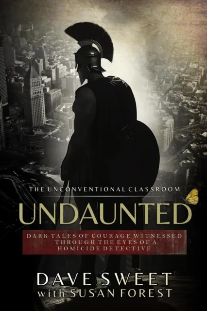 Undaunted: Dark Tales of Courage Witnessed Through The Eyes of a Homicide Detective
