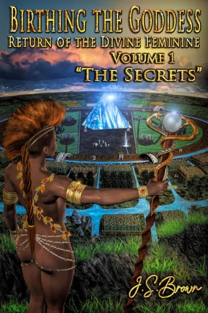 Birthing the Goddess, Return of the Divine Feminine, Volume I,  "The Secrets"