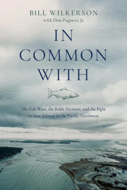 In Common With: The Fish Wars, the Boldt Decision, and the Fight to Save Salmon in the Pacific Northwest