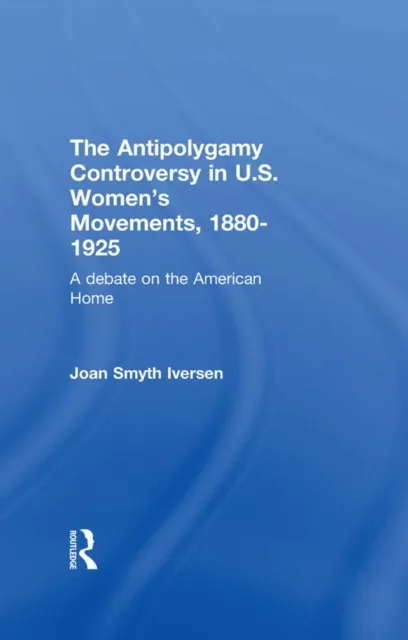 Antipolygamy Controversy in U.S. Women's Movements, 1880-1925