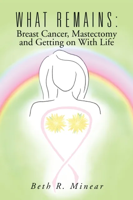 What Remains:  Breast Cancer, Mastectomy and Getting on with Life