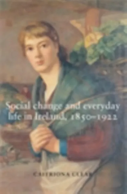 Social change and everyday life in Ireland, 1850-1922