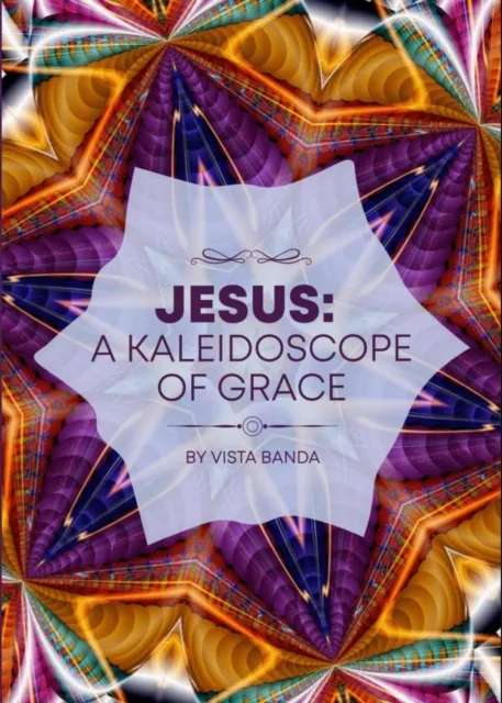 Jesus : A Kaleidoscope  Of  Grace