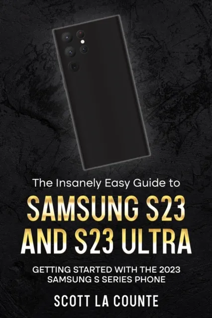 Insanely Easy Guide to Samsung S23 and S23 Ultra:  Getting Started With the 2023 Samsung S Series Phone