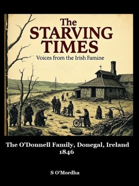 Starving Times: Voices from the Irish Famine  O'Donnell Family, County Donegal, Spring 1846.