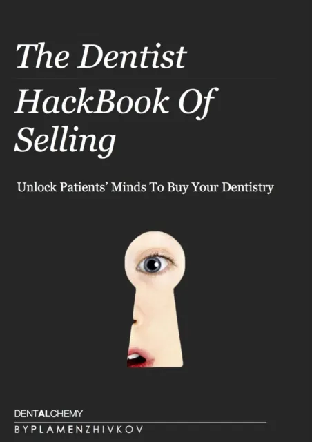Dentist HackBook Of Selling: Unlock Patients' Minds To Buy Your Dentistry
