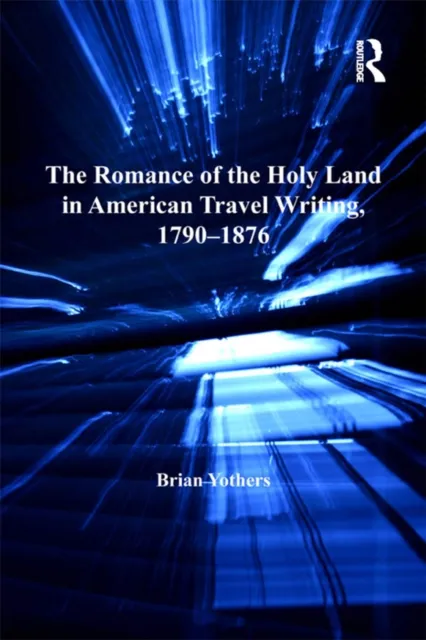 Romance of the Holy Land in American Travel Writing, 1790-1876