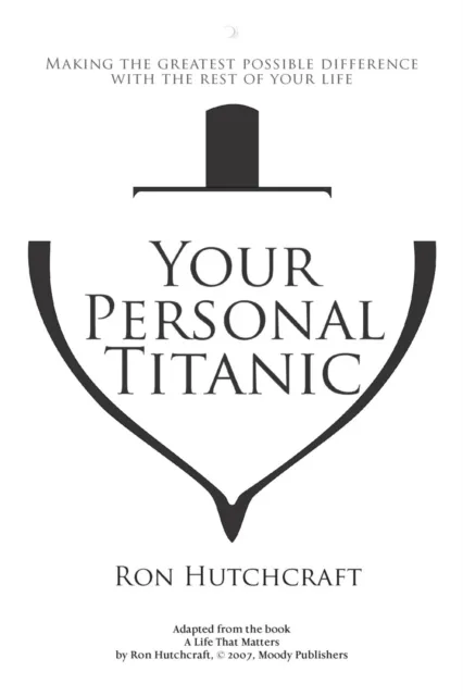 Your Personal Titanic - Making the Greatest Possible Difference With the Rest of Your Life