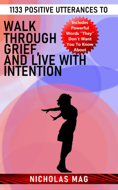 1133 Positive Utterances to Walk Through Grief, and Live With Intention