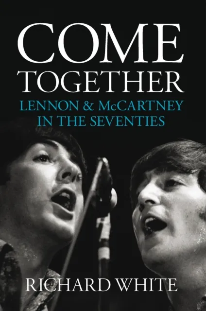 Come Together: Lennon and McCartney in the Seventies