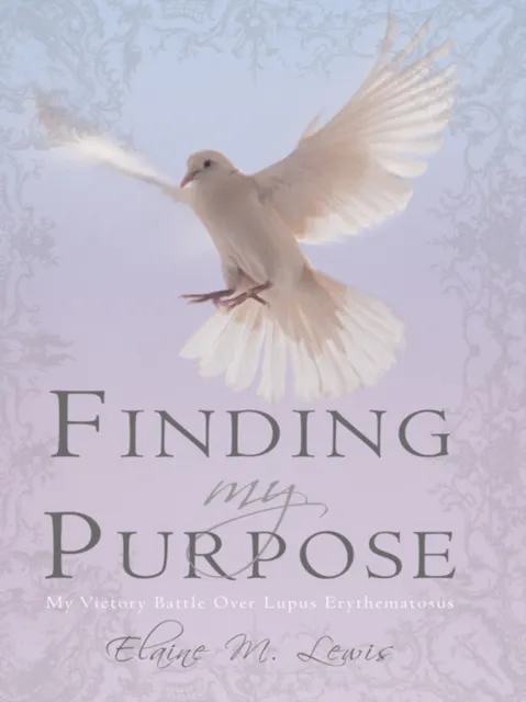Finding My Purpose (My Victory Battle over Lupus Erythematosus)