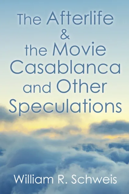 Afterlife & the Movie Casablanca and Other Speculations