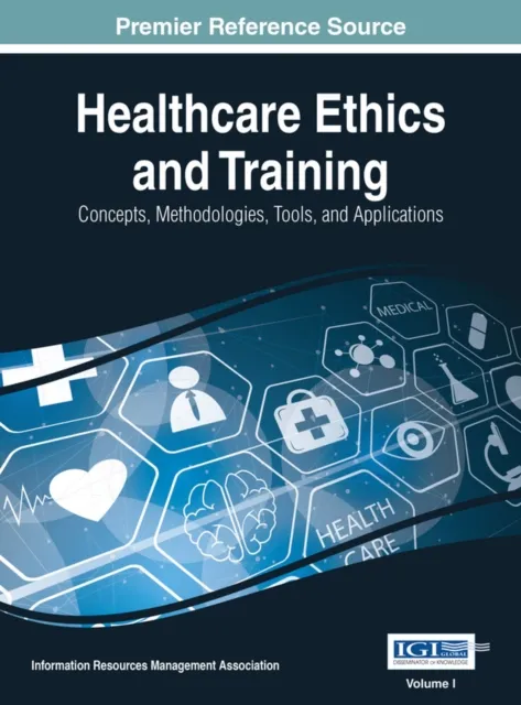 Healthcare Ethics and Training: Concepts, Methodologies, Tools, and Applications