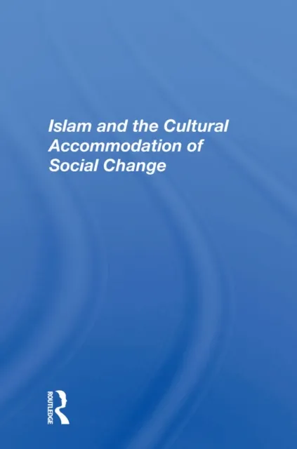 Islam And The Cultural Accommodation Of Social Change