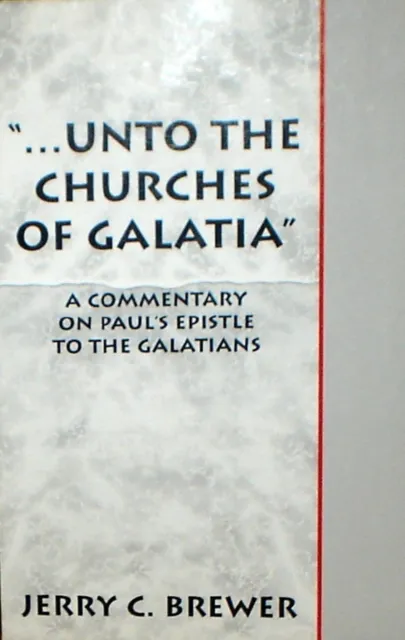 "...Unto The Churches of Galatia": A Commentary on Paul's Epistle To The Galatians