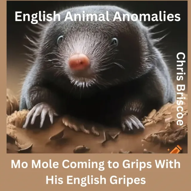 English Animal Anomolies! Mo Mole Coming to Grips With His English Gripes