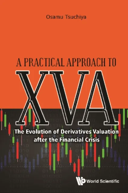 Practical Approach To Xva, A: The Evolution Of Derivatives Valuation After The Financial Crisis