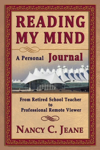 Reading My Mind: A Personal Journal: From Retired School Teacher to Professional Remote Viewer