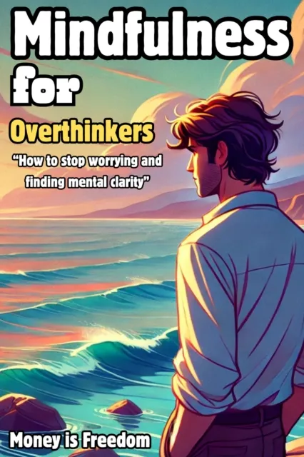 Mindfulness for Overthinkers: How to Stop Worrying and Find Mental Clarity