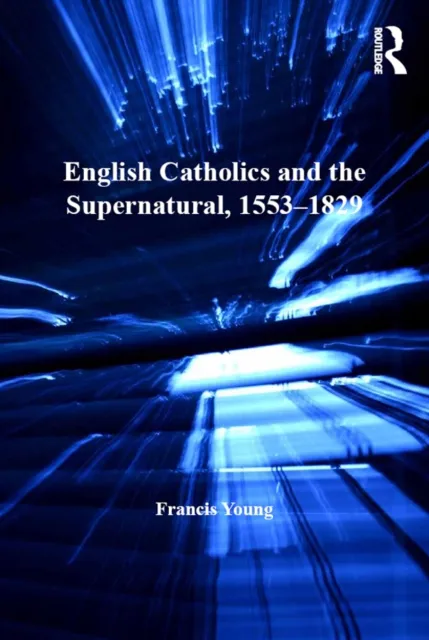 English Catholics and the Supernatural, 1553,1829