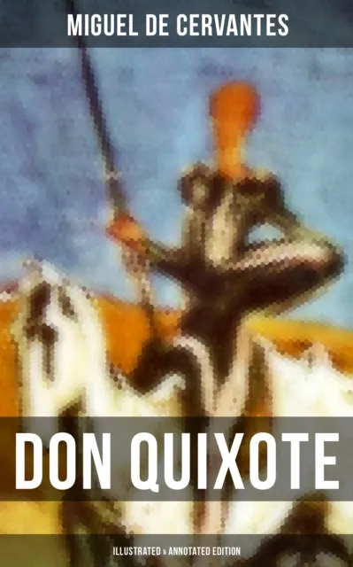 DON QUIXOTE (Illustrated & Annotated Edition)
