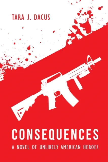 Consequences : A Novel of Unlikely American Heroes
